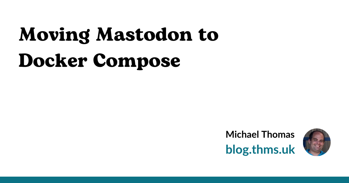 Moving Mastodon to Docker Compose - blog.thms.uk